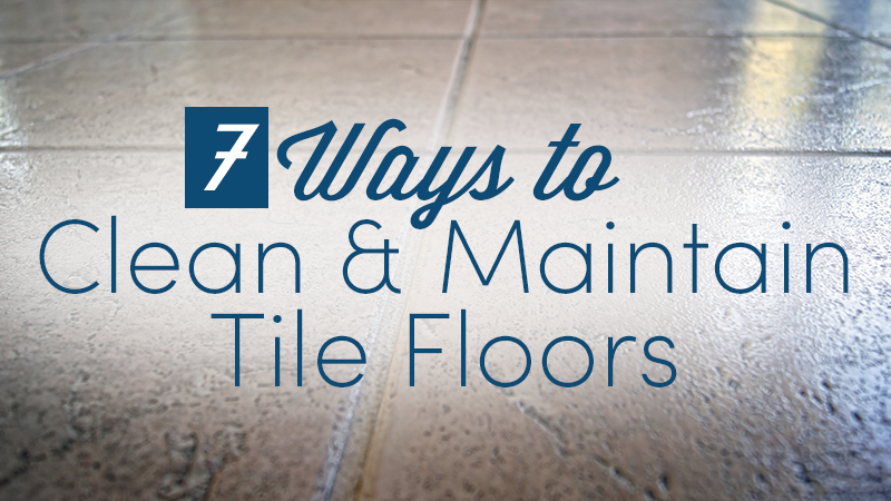 7 Ways to Clean and Maintain Tile Floors